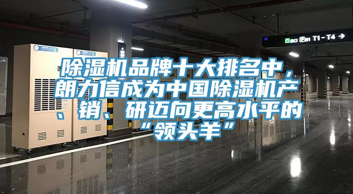 除濕機(jī)品牌十大排名中，朗力信成為中國(guó)除濕機(jī)產(chǎn)、銷、研邁向更高水平的“領(lǐng)頭羊”