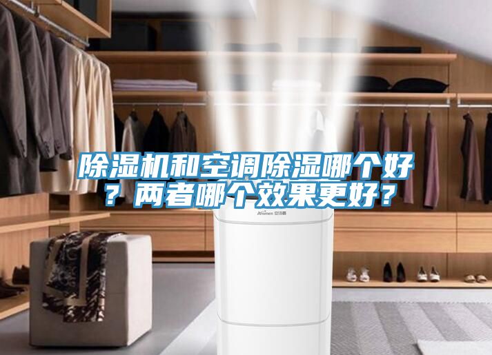 除濕機和空調(diào)除濕哪個好？兩者哪個效果更好？