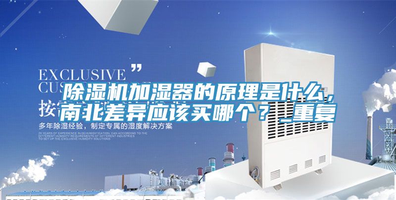 除濕機(jī)加濕器的原理是什么，南北差異應(yīng)該買哪個(gè)？_重復(fù)