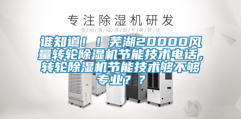 誰知道??！蕪湖20000風(fēng)量轉(zhuǎn)輪除濕機(jī)節(jié)能技術(shù)電話，轉(zhuǎn)輪除濕機(jī)節(jié)能技術(shù)夠不夠?qū)I(yè)？？
