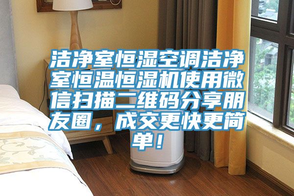 潔凈室恒濕空調(diào)潔凈室恒溫恒濕機(jī)使用微信掃描二維碼分享朋友圈，成交更快更簡(jiǎn)單！