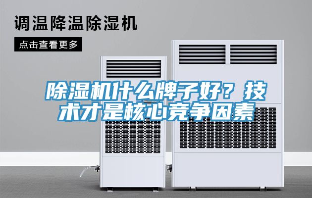 除濕機什么牌子好？技術(shù)才是核心競爭因素