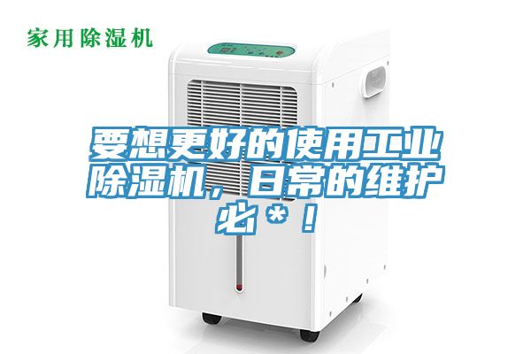 要想更好的使用工業(yè)除濕機，日常的維護必＊！