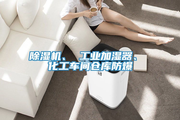 除濕機、 工業(yè)加濕器、 化工車間倉庫防爆
