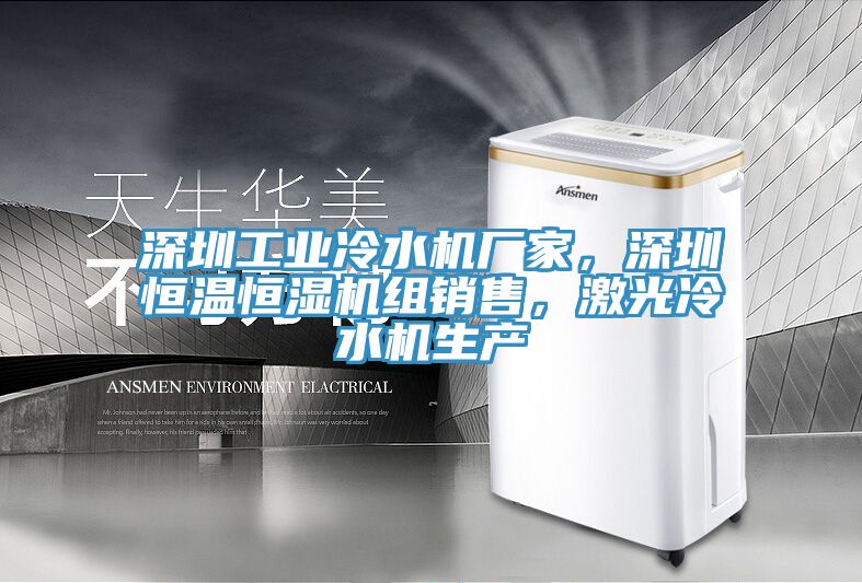 深圳工業(yè)冷水機(jī)廠家，深圳恒溫恒濕機(jī)組銷(xiāo)售，激光冷水機(jī)生產(chǎn)