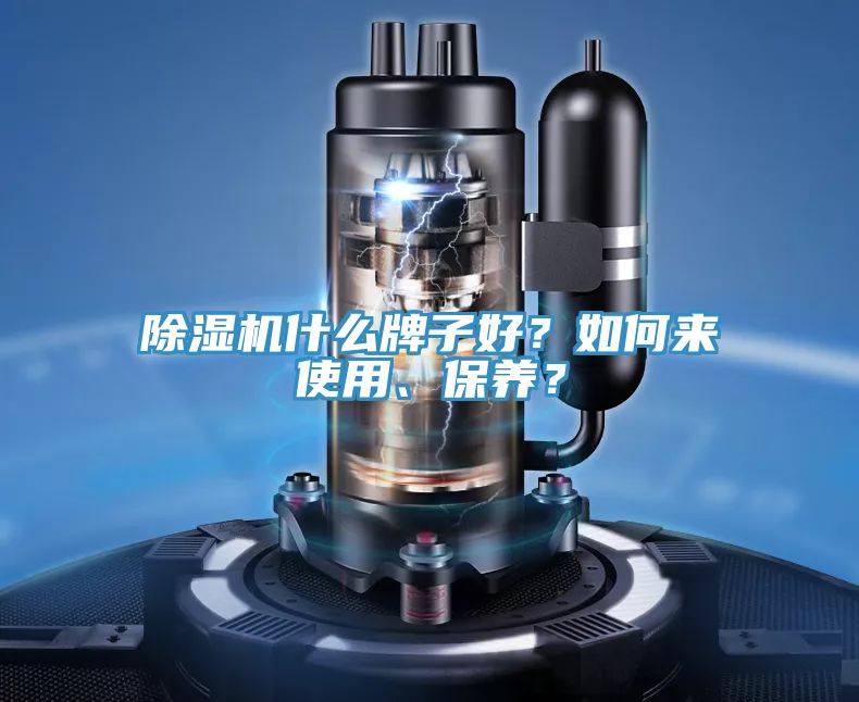 除濕機什么牌子好？如何來使用、保養(yǎng)？