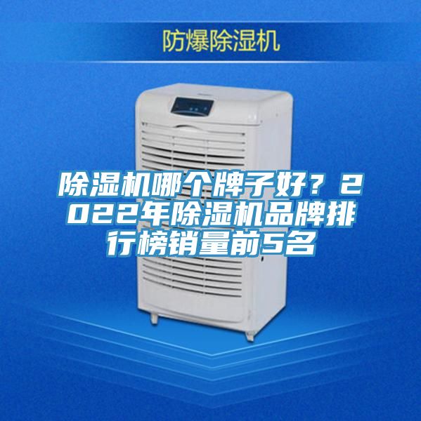 除濕機(jī)哪個(gè)牌子好？2022年除濕機(jī)品牌排行榜銷量前5名