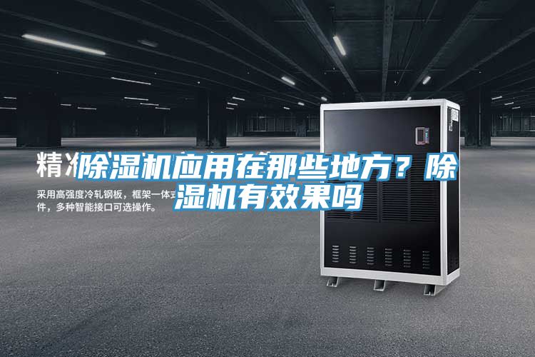 除濕機(jī)應(yīng)用在那些地方？除濕機(jī)有效果嗎