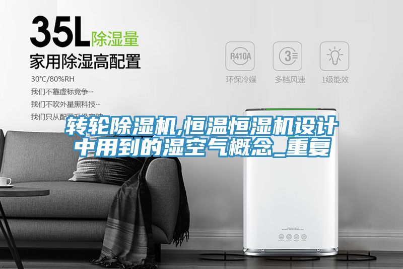 轉(zhuǎn)輪除濕機,恒溫恒濕機設(shè)計中用到的濕空氣概念_重復