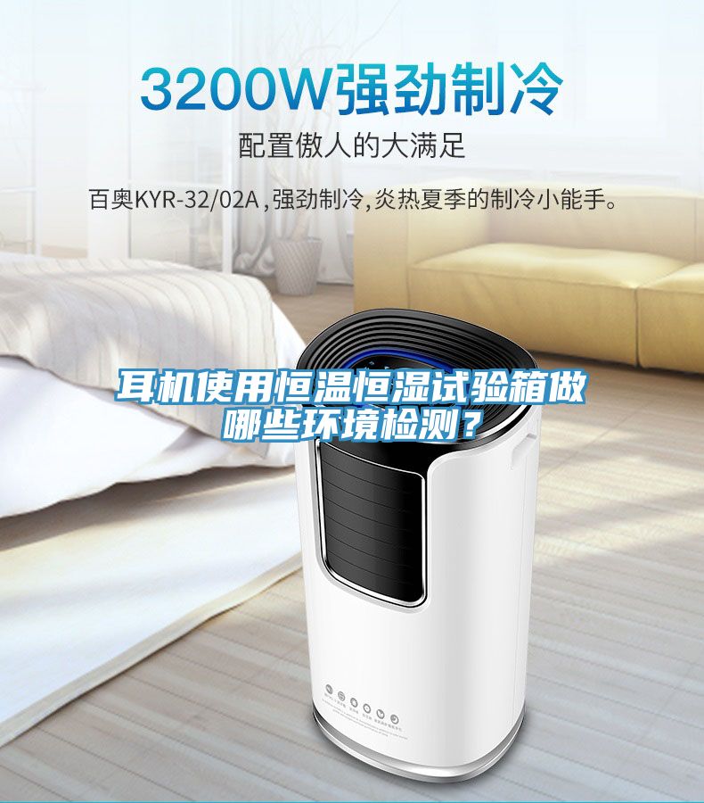 耳機(jī)使用恒溫恒濕試驗箱做哪些環(huán)境檢測？