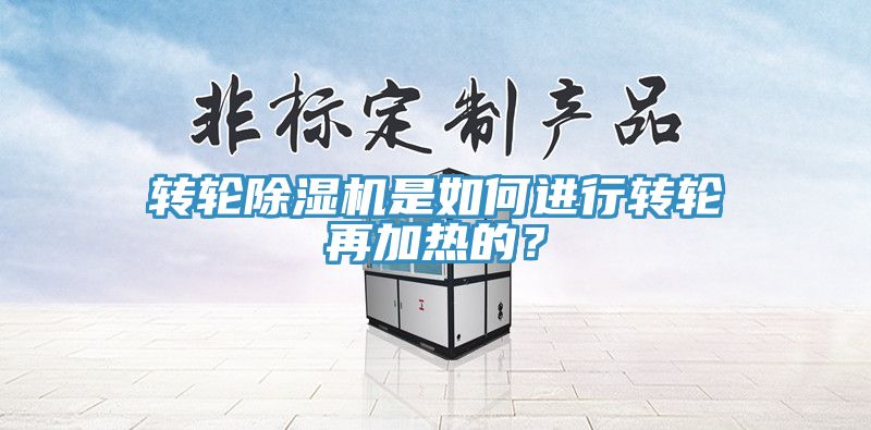 轉(zhuǎn)輪除濕機(jī)是如何進(jìn)行轉(zhuǎn)輪再加熱的？