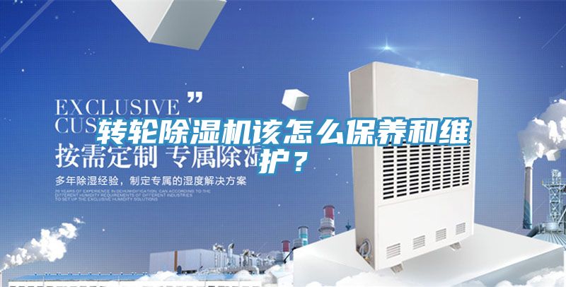 轉(zhuǎn)輪除濕機(jī)該怎么保養(yǎng)和維護(hù)？