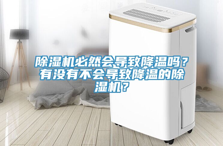 除濕機(jī)必然會(huì)導(dǎo)致降溫嗎？有沒(méi)有不會(huì)導(dǎo)致降溫的除濕機(jī)？