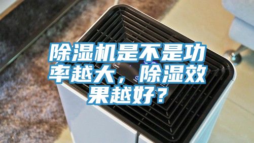 除濕機(jī)是不是功率越大，除濕效果越好？