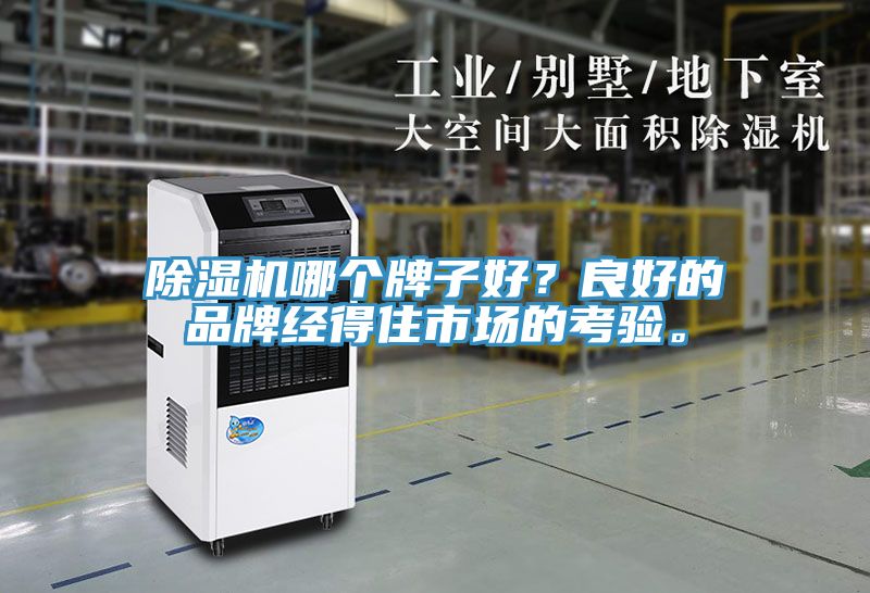 除濕機(jī)哪個(gè)牌子好？良好的品牌經(jīng)得住市場(chǎng)的考驗(yàn)。