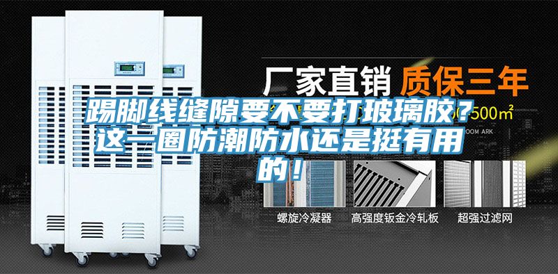 踢腳線縫隙要不要打玻璃膠？這一圈防潮防水還是挺有用的！
