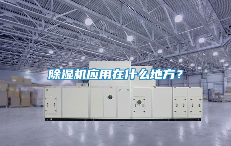 除濕機(jī)應(yīng)用在什么地方？