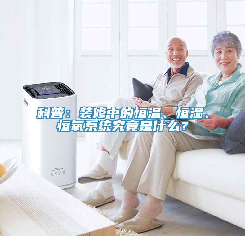 科普：裝修中的恒溫、恒濕、恒氧系統(tǒng)究竟是什么？
