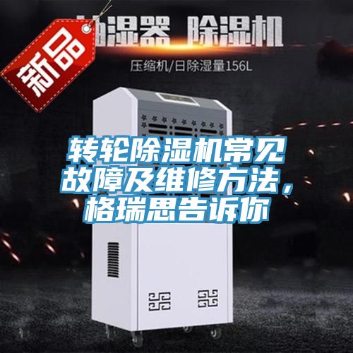 轉(zhuǎn)輪除濕機(jī)常見(jiàn)故障及維修方法，格瑞思告訴你