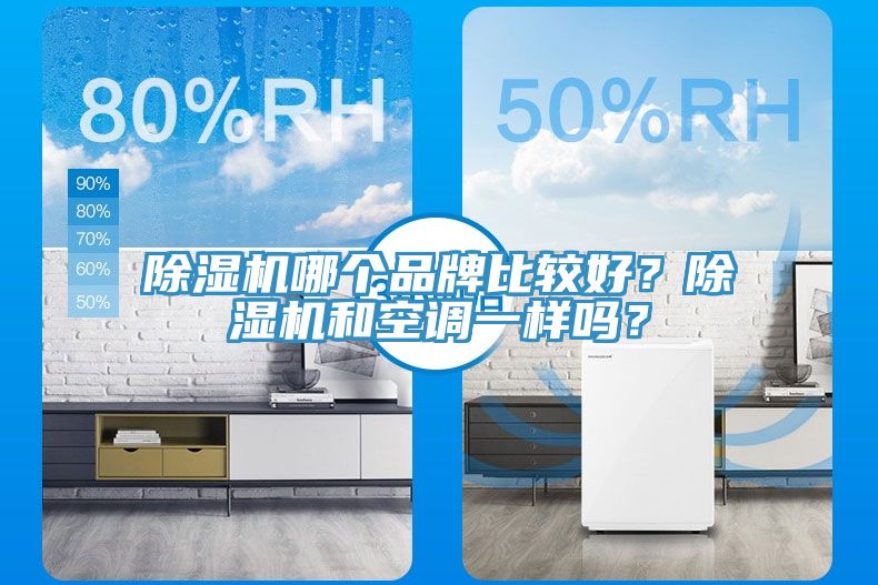 除濕機(jī)哪個品牌比較好？除濕機(jī)和空調(diào)一樣嗎？