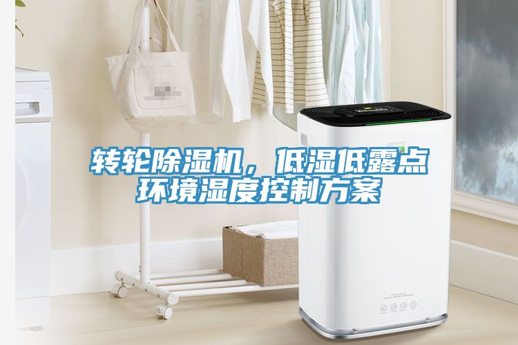 轉(zhuǎn)輪除濕機(jī)，低濕低露點環(huán)境濕度控制方案
