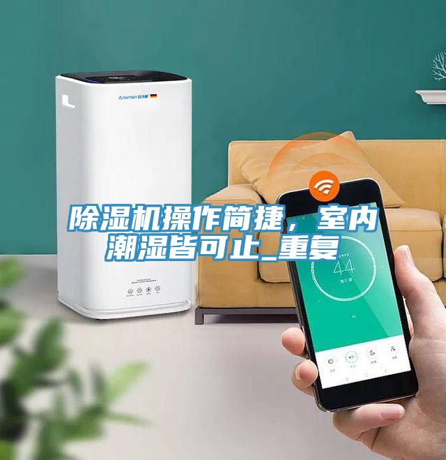 除濕機操作簡捷，室內(nèi)潮濕皆可止_重復(fù)