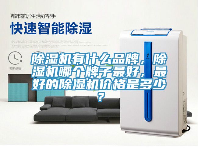除濕機有什么品牌，除濕機哪個牌子最好，最好的除濕機價格是多少？