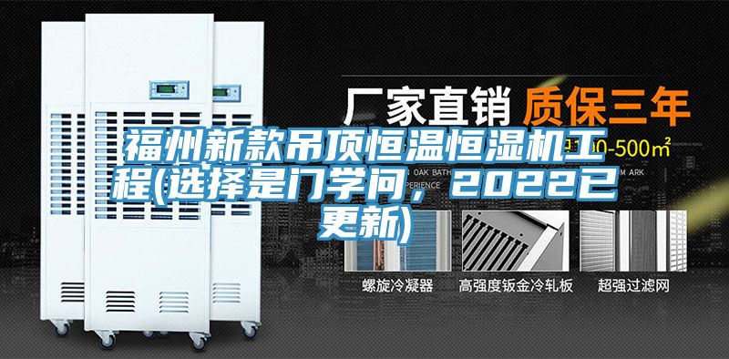 福州新款吊頂恒溫恒濕機(jī)工程(選擇是門學(xué)問，2022已更新)