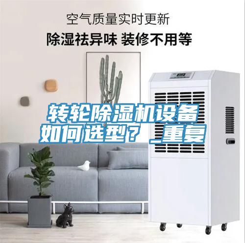 轉(zhuǎn)輪除濕機(jī)設(shè)備如何選型？_重復(fù)